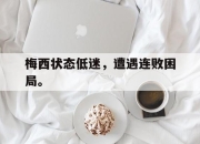 -梅西状态低迷，遭遇连败困局。