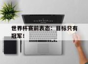 -世界杯赛前表态：目标只有冠军！