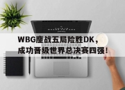 -WBG鏖战五局险胜DK，成功晋级世界总决赛四强！