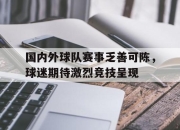 IM电竞赌博-国内外球队赛事乏善可陈，球迷期待激烈竞技呈现