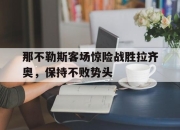 IM电竞体育平台-那不勒斯客场惊险战胜拉齐奥，保持不败势头