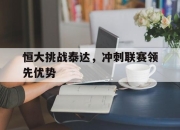 IM电竞体育平台-恒大挑战泰达，冲刺联赛领先优势