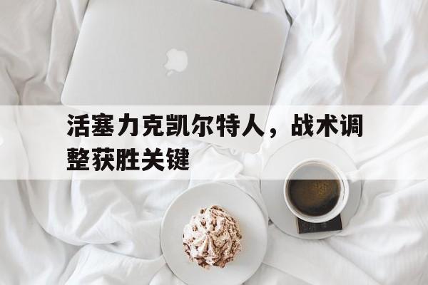 活塞力克凯尔特人，战术调整获胜关键