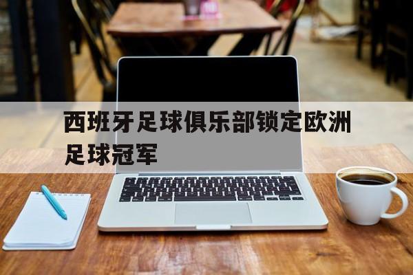 西班牙足球俱乐部锁定欧洲足球冠军