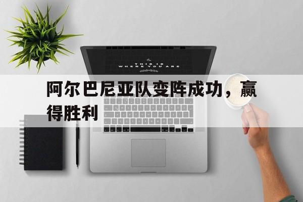阿尔巴尼亚队变阵成功，赢得胜利